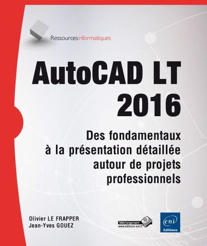 Olivier Le Frapper et Jean-Yves Gouez - AutoCAD LT 2016 - Des fondamentaux à la présentation détaillée autour de projets professionnels.
