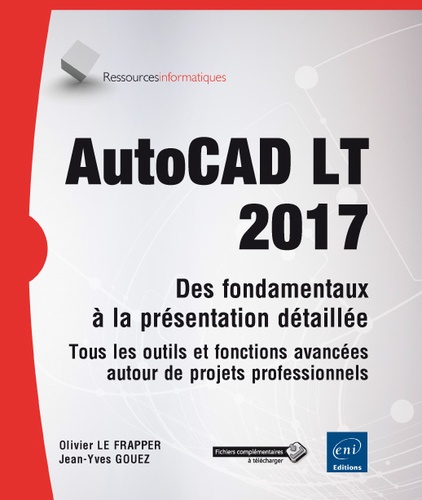 Olivier Le Frapper et Jean-Yves Gouez - AutoCAD LT 2017 - Des fondamentaux à la présentation détaillée autour de projets professionnels.