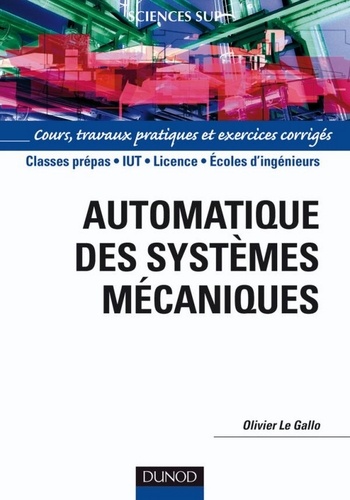 Olivier Le Gallo - Automatique des systèmes mécaniques - Cours, travaux pratiques et exercices corrigés.