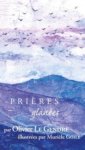 Olivier Le Gendre - Prières glanées.