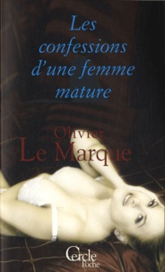 Olivier Le Marque - Les confessions d'une femme mature.
