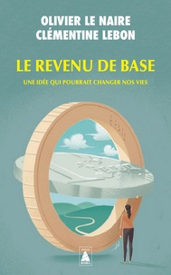 Olivier Le Naire et Clémentine Lebon - Le revenu de base - Une idée qui pourrait changer nos vies.