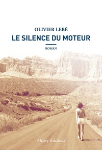 Olivier Lebé - Le silence du moteur.