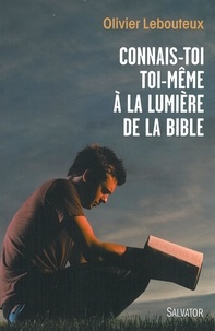 Olivier Lebouteux - Connais-toi toi-même à la lumière de la Bible.