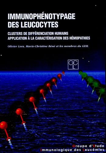 Olivier Lees et Marie-Christine Bené - Immunophénotypages des leucocytes - Clusters de différenciation humains Application à la caractérisation des hémopathies.