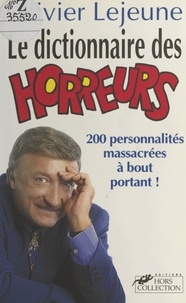 Olivier Lejeune - Le dictionnaire des horreur - 200 personnalités massacrées à bout portant.