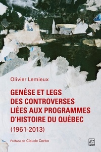 Olivier Lemieux - Genèse et legs des controverses liées aux programmes d'histoire du Québec (1961-2013).