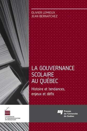 Olivier Lemieux et Jean Bernatchez - La gouvernance scolaire au Québec - Histoire et tendances, enjeux et défis.