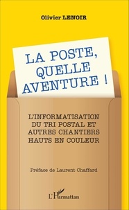 Olivier Lenoir - La Poste, quelle aventure ! - L'informatisation du tri postal et autres chantiers hauts en couleur.