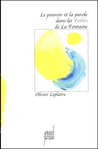 Olivier Leplâtre - Le pouvoir et la parole dans les Fables de La Fontaine.