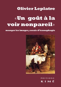 Olivier Leplâtre - "Un goût à la voir nonpareil" - Manger les images, essais d'iconophagie.