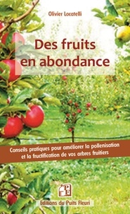 Olivier Locatelli - Des fruits en abondance ! - Conseils pratiques pour améliorer la pollinisation et la fructification de vos arbres fruitiers.