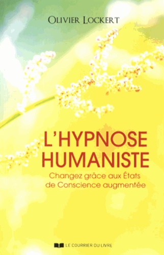 Olivier Lockert - L'hypnose humaniste - Changez grâce aux états de conscience augmentée.
