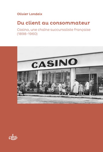 Du client au consommateur. Casino, une chaîne succursaliste française (1898-1960)