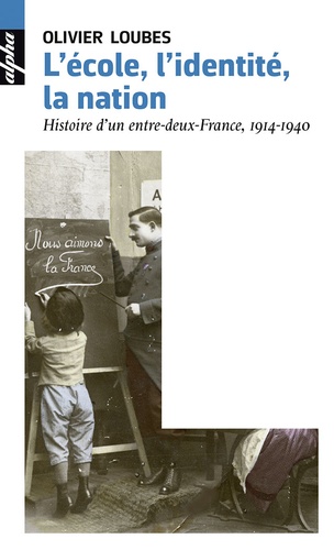 L'école, l'identité, la nation. Une histoire d'entre-deux-France, 1914-1940