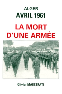 Olivier Maestrati - Alger, avril 1961 - La mort d'une armée.