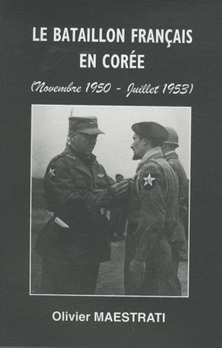 Olivier Maestrati - Le bataillon français en Corée (Novembre 1950 - Juillet 1953).