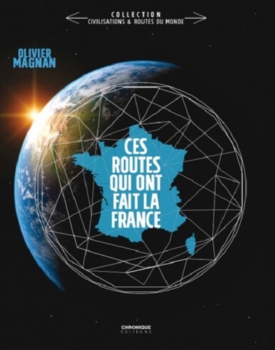 Olivier Magnan - Ces routes qui ont fait la France.