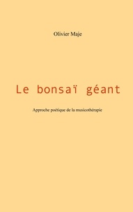 Olivier Maje - Le bonsaï géant - Approche poétique de la musicothérapie.