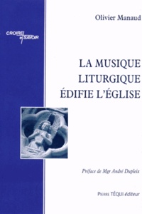 Olivier Manaud - La musique liturgique édifie l'Eglise.