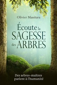 Olivier Manitara - Ecoute la sagesse des arbres - Des arbres-maîtres parlent à l’humanité.