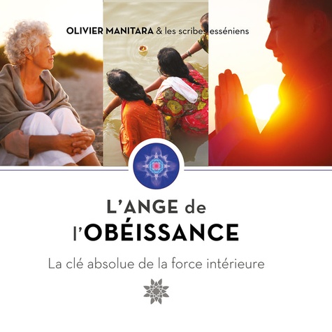 Olivier Manitara - L'Ange de l'obéissance - La clé absolue de la force intérieure.