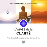 Olivier Manitara - L'Ange de la clarté - Vis dans la transparence de ton âme.