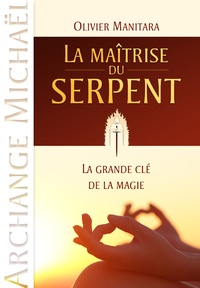 Olivier Manitara - La maîtrise du serpent - La grande clé de la magie.