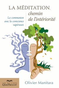 Olivier Manitara - La méditation, chemin de l'intériorité 2ED - La communion avec la conscience supérieure.