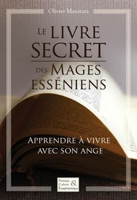 Olivier Manitara - Le livre secret des mages Esséniens - Apprendre à vivre avec son ange.