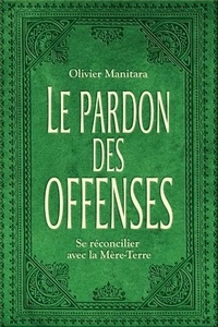Olivier Manitara - Le pardon des offenses - Se reconcilier avec la Mère-Terre.