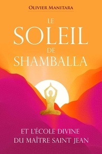Olivier Manitara - Le soleil de shamballa - Et l ecole divine du maitre saint jean.