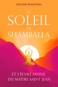Olivier Manitara - Le Soleil de Shamballa - et l’Ecole divine du Maître Saint Jean.