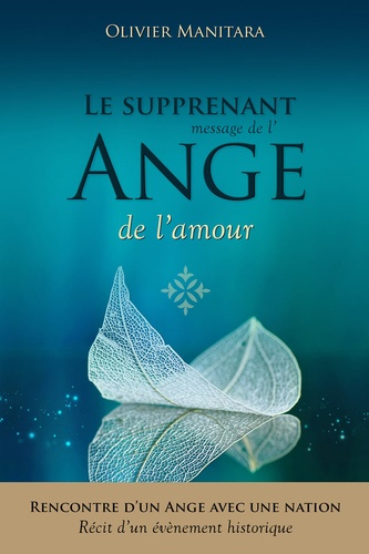 Olivier Manitara - Le surprenant message de l'Ange de l'amour, Rencontre entre un Ange et une nation, récit d'un événement historique.