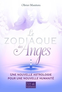 Olivier Manitara - Le zodiaque des anges - Une nouvelle astrologie pour une nouvelle humanité.