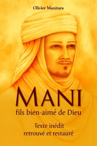 Olivier Manitara - Mani, fils bien-aimé de Dieu - Textes inédits retrouvé et restauré.