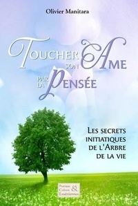 Olivier Manitara - Toucher son ame par la pensee - Les secrets initiatiques de l arbre de la vie.