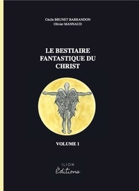 Olivier Mannaud et Cecile Brunet-Barrandon - Le bestiaire fantastique du christ.