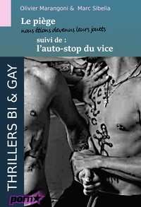 Olivier Marangoni et Marc Sibelia - Le Piège : nous étions devenus leurs jouets, suivi de : l’Auto-stop du vice [thriller érotique bisexuel & gay].