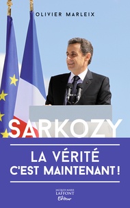 Olivier Marleix - Sarkozy - La vérité, c'est maintenant !.
