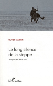 Olivier Marmin - Le long silence de la steppe - Mongolie, en 1985 et 1991.