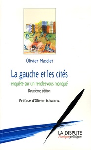 Olivier Masclet - La gauche et les cités - Enquête sur un rendez-vous manqué.