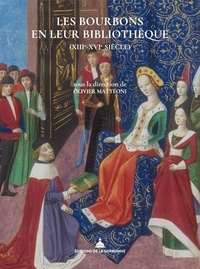Olivier Mattéoni - Les Bourbons en leur bibliothèque (XIIIe-XVIe siècle).