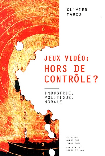 Olivier Mauco - Jeux vidéo : hors de controle ? - Industrie, politique, morale.