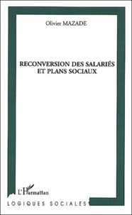 Olivier Mazade - La Reconversion Des Salaries Et Plans Sociaux.