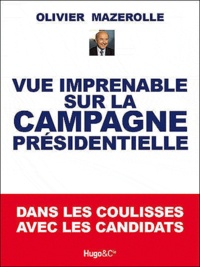 Olivier Mazerolle - Vue imprenable sur la campagne présidentielle - Dans les coulisses avec les candidats.