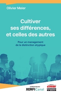 Olivier Meier - Cultiver ses différences, et celles des autres - Pour un management de la distinction atypique.