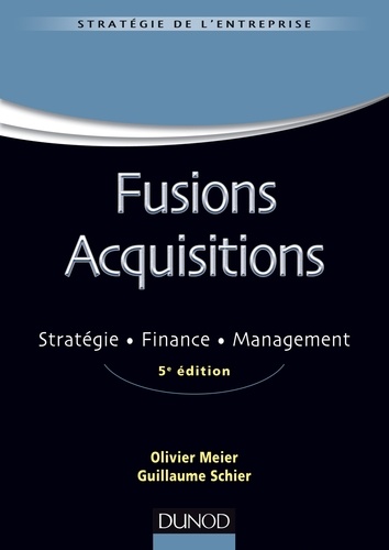 Fusions Acquisitions - 5e éd.. Stratégie, finance, management
