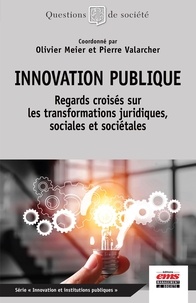 Olivier Meier et Pierre Valarcher - Innovation publique - Regards croisés sur les transformations juridiques, sociales et sociétales.