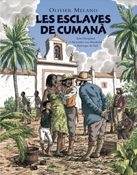 Olivier Melano - Les esclaves de Cumana - Aimé Bonpland et Alexander von Humboldt en Amérique du Sud.